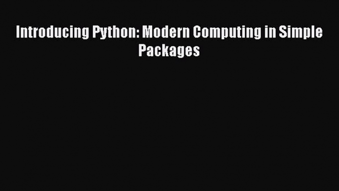 Read Introducing Python: Modern Computing in Simple Packages Ebook Free