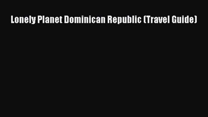 Download Lonely Planet Dominican Republic (Travel Guide) PDF Free