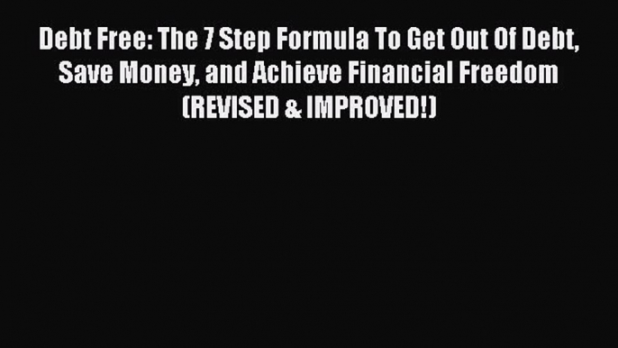 Read Debt Free: The 7 Step Formula To Get Out Of Debt Save Money and Achieve Financial Freedom