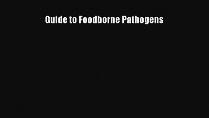 Download Guide to Foodborne Pathogens Free Books