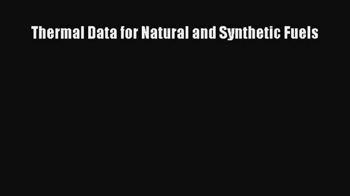 PDF Thermal Data for Natural and Synthetic Fuels Free Books