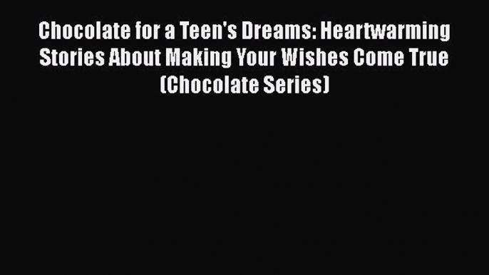 Read Chocolate for a Teen's Dreams: Heartwarming Stories About Making Your Wishes Come True