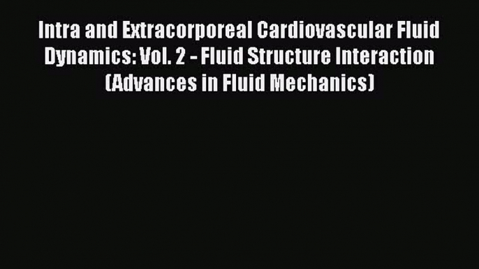 Read Intra and Extracorporeal Cardiovascular Fluid Dynamics: Vol. 2 - Fluid Structure Interaction