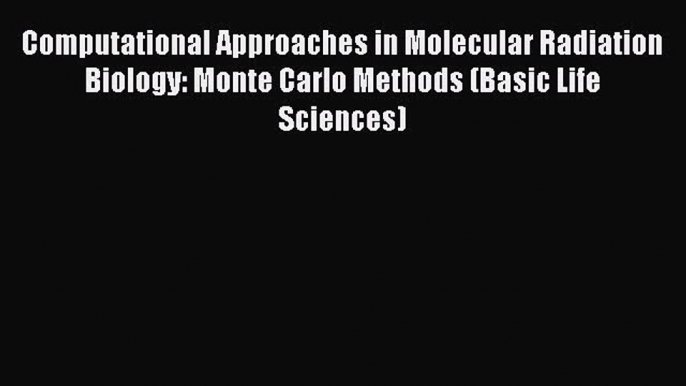 Read Computational Approaches in Molecular Radiation Biology: Monte Carlo Methods (Basic Life