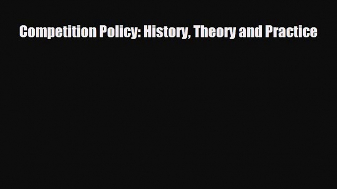 [PDF] Competition Policy: History Theory and Practice Download Online