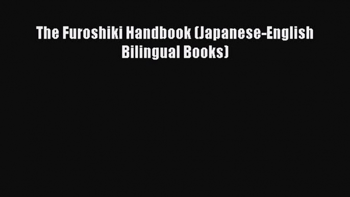 PDF The Furoshiki Handbook (Japanese-English Bilingual Books) Free Books