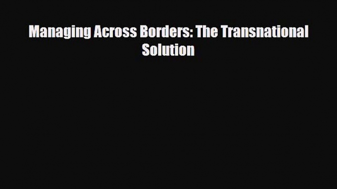 [PDF] Managing Across Borders: The Transnational Solution Download Online