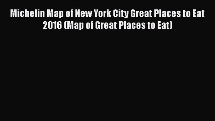 Download Michelin Map of New York City Great Places to Eat 2016 (Map of Great Places to Eat)