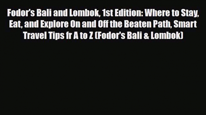 Download Fodor's Bali and Lombok 1st Edition: Where to Stay Eat and Explore On and Off the