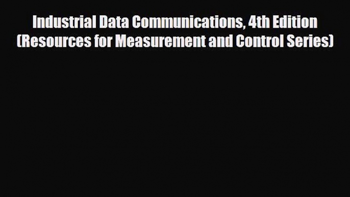 [Download] Industrial Data Communications 4th Edition (Resources for Measurement and Control