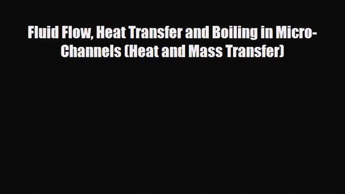 [PDF] Fluid Flow Heat Transfer and Boiling in Micro-Channels (Heat and Mass Transfer) Read