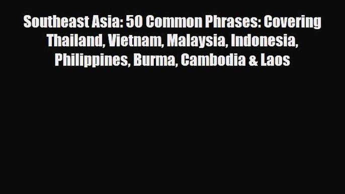 PDF Southeast Asia: 50 Common Phrases: Covering Thailand Vietnam Malaysia Indonesia Philippines