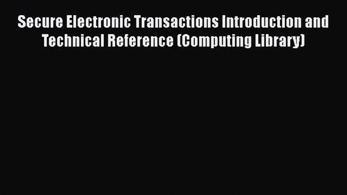 [Read Book] Secure Electronic Transactions Introduction and Technical Reference (Computing