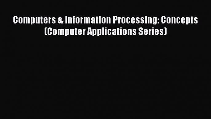 [Read Book] Computers & Information Processing: Concepts (Computer Applications Series) Free