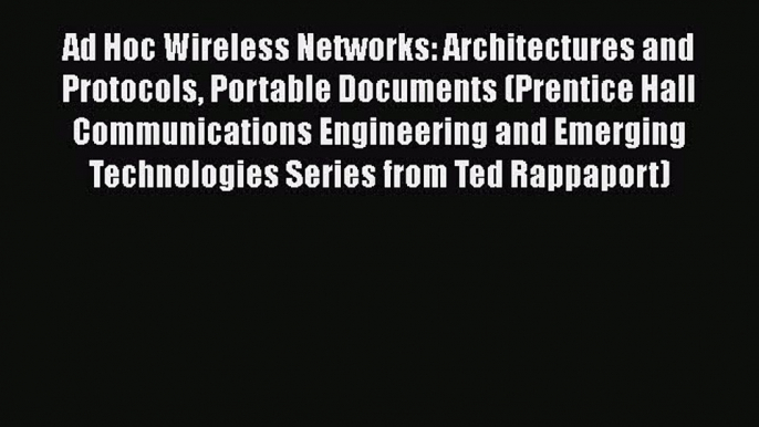 [Read Book] Ad Hoc Wireless Networks: Architectures and Protocols Portable Documents (Prentice