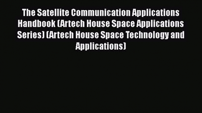 [Read Book] The Satellite Communication Applications Handbook (Artech House Space Applications