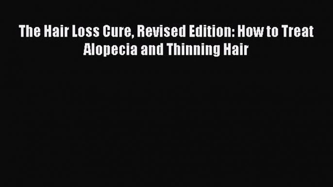 [Read Book] The Hair Loss Cure Revised Edition: How to Treat Alopecia and Thinning Hair Free