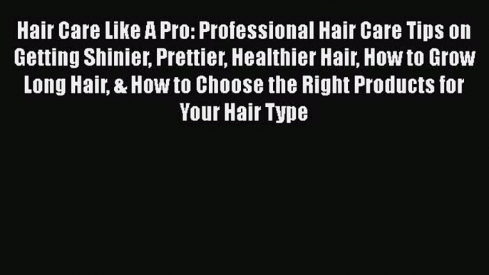 [Read Book] Hair Care Like A Pro: Professional Hair Care Tips on Getting Shinier Prettier Healthier