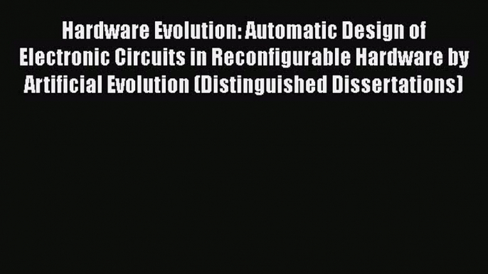 [Read Book] Hardware Evolution: Automatic Design of Electronic Circuits in Reconfigurable Hardware