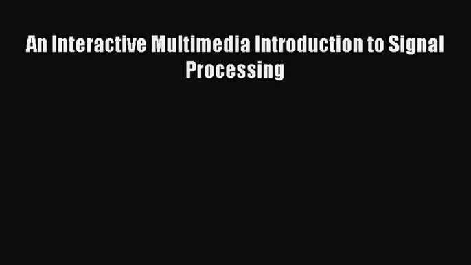 [Read Book] An Interactive Multimedia Introduction to Signal Processing  EBook