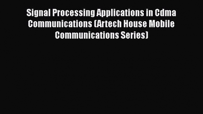 [Read Book] Signal Processing Applications in Cdma Communications (Artech House Mobile Communications