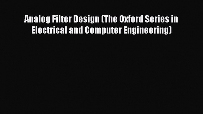 [Read Book] Analog Filter Design (The Oxford Series in Electrical and Computer Engineering)