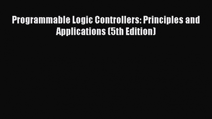 [Read Book] Programmable Logic Controllers: Principles and Applications (5th Edition)  EBook