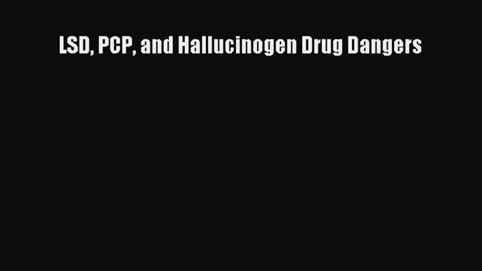Read LSD PCP and Hallucinogen Drug Dangers Ebook Free