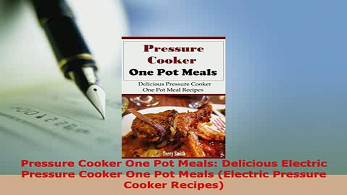 Download  Pressure Cooker One Pot Meals Delicious Electric Pressure Cooker One Pot Meals Electric Read Online