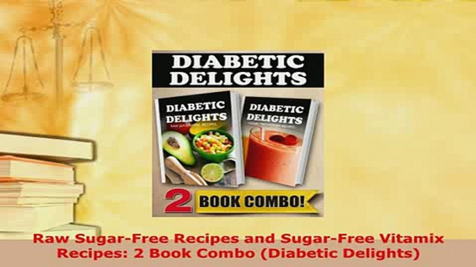 Download  Raw SugarFree Recipes and SugarFree Vitamix Recipes 2 Book Combo Diabetic Delights Ebook