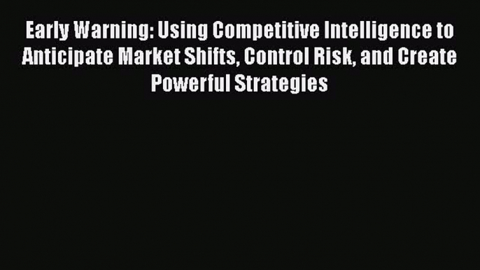 [Read book] Early Warning: Using Competitive Intelligence to Anticipate Market Shifts Control