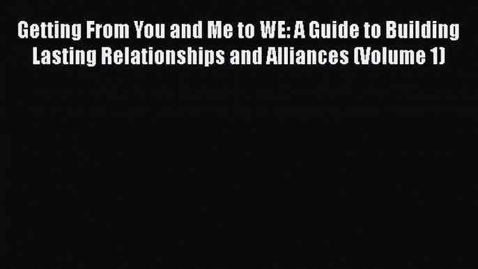 [Read book] Getting From You and Me to WE: A Guide to Building Lasting Relationships and Alliances