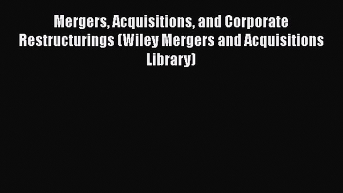 [Read book] Mergers Acquisitions and Corporate Restructurings (Wiley Mergers and Acquisitions