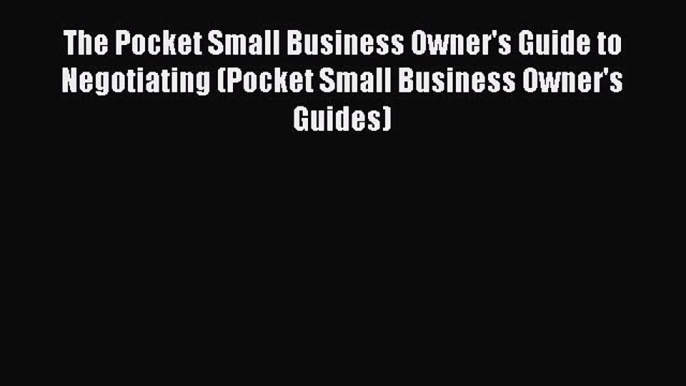 [Read book] The Pocket Small Business Owner's Guide to Negotiating (Pocket Small Business Owner's