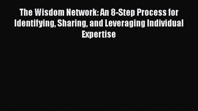 [Read book] The Wisdom Network: An 8-Step Process for Identifying Sharing and Leveraging Individual