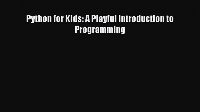 Read Python for Kids: A Playful Introduction to Programming Ebook Online