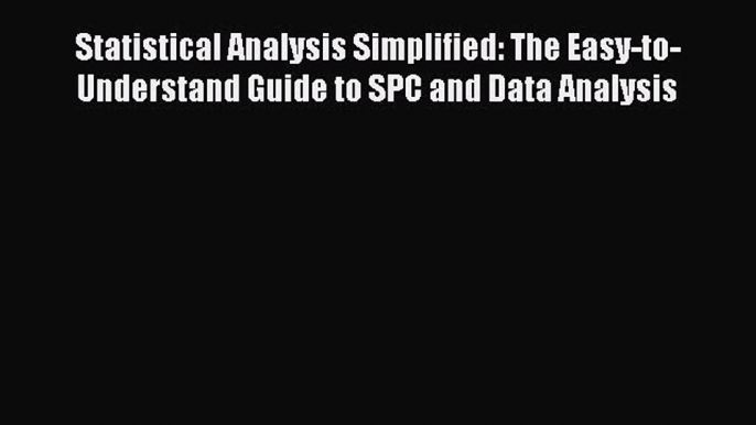 [Read book] Statistical Analysis Simplified: The Easy-to-Understand Guide to SPC and Data Analysis