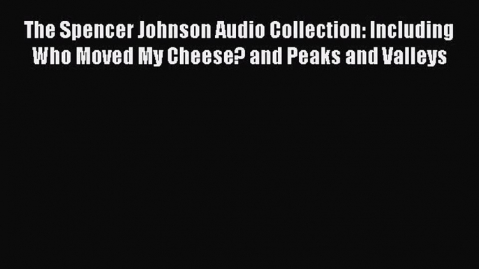 [Read book] The Spencer Johnson Audio Collection: Including Who Moved My Cheese? and Peaks