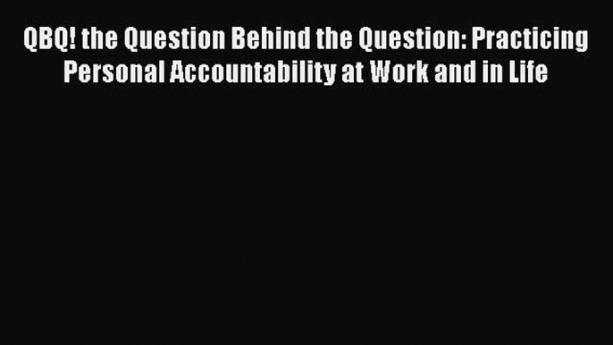 [Read book] QBQ! the Question Behind the Question: Practicing Personal Accountability at Work