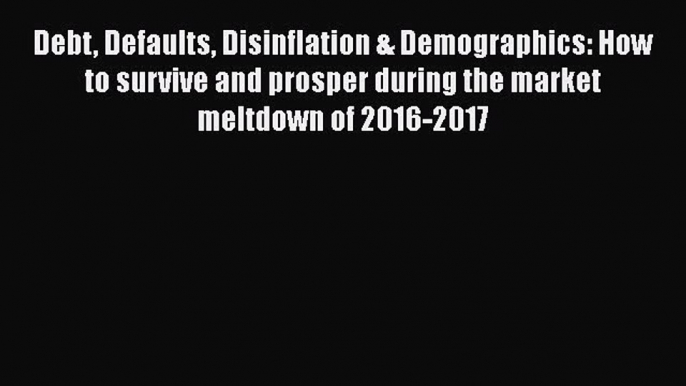 [Read book] Debt Defaults Disinflation & Demographics: How to survive and prosper during the