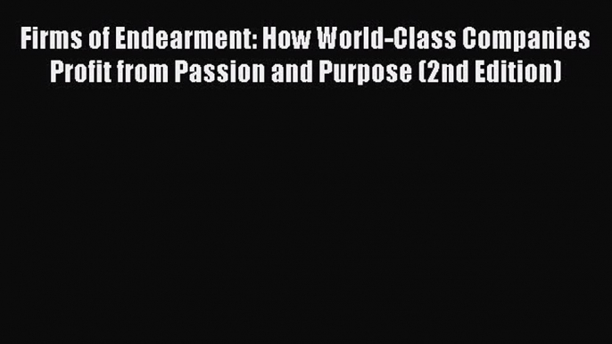 [Read book] Firms of Endearment: How World-Class Companies Profit from Passion and Purpose