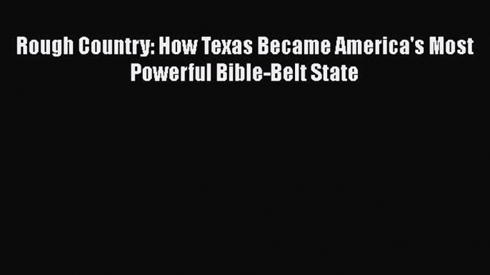 PDF Rough Country: How Texas Became America's Most Powerful Bible-Belt State  EBook