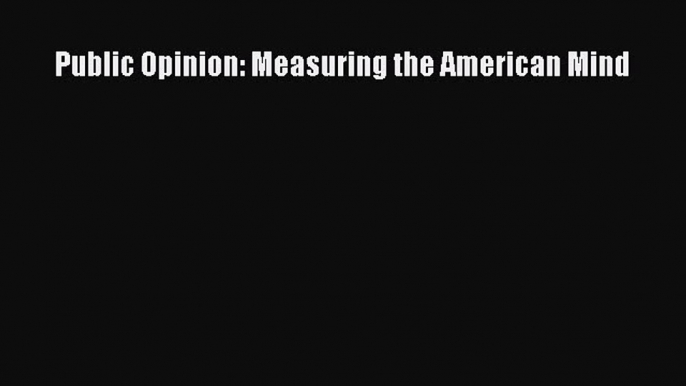 PDF Public Opinion: Measuring the American Mind Free Books