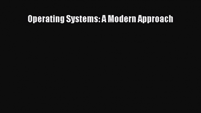 Download Operating Systems: A Modern Approach  Read Online