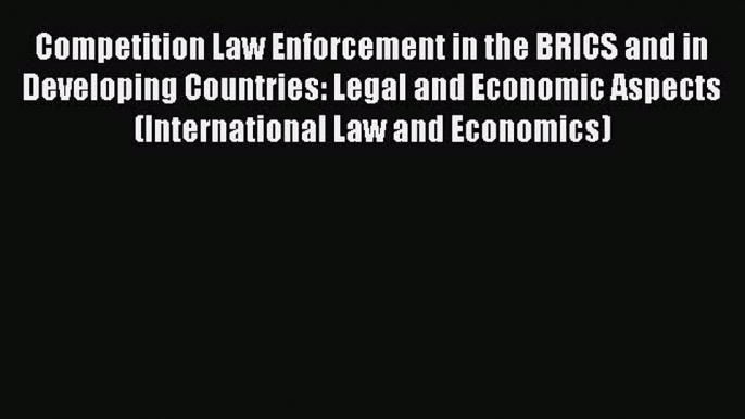 Read Competition Law Enforcement in the BRICS and in Developing Countries: Legal and Economic