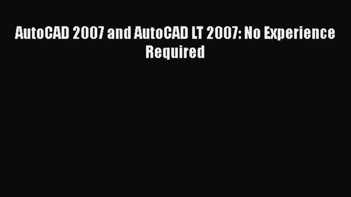 [PDF] AutoCAD 2007 and AutoCAD LT 2007: No Experience Required Read Full Ebook