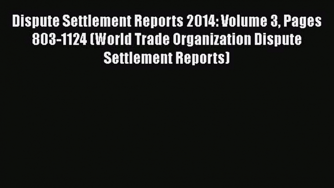 Read Dispute Settlement Reports 2014: Volume 3 Pages 803-1124 (World Trade Organization Dispute