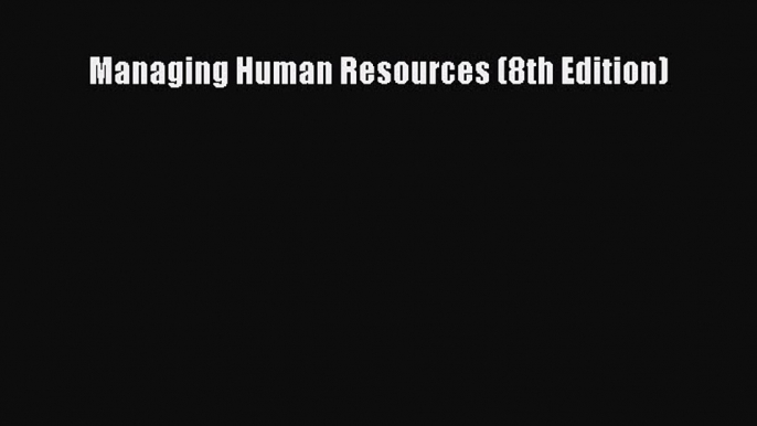 PDF Managing Human Resources (8th Edition) Free Books