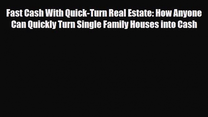 [PDF] Fast Cash With Quick-Turn Real Estate: How Anyone Can Quickly Turn Single Family Houses