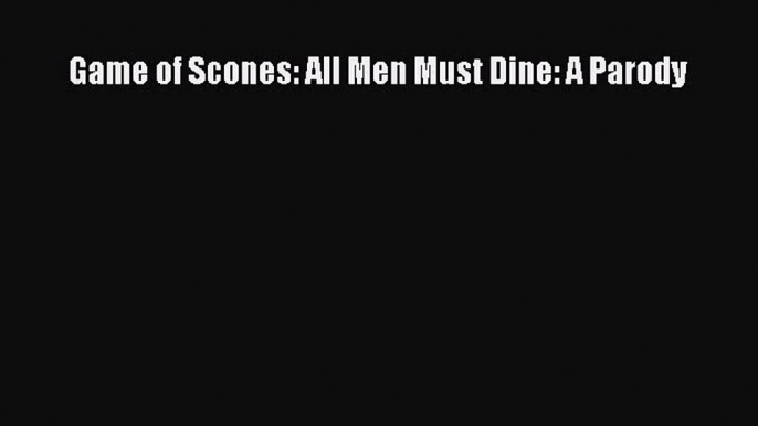 Download Game of Scones: All Men Must Dine: A Parody Free Books